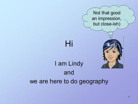 I am Lindy and we are here to do geography