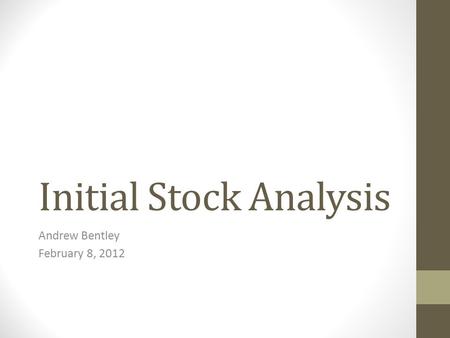 Initial Stock Analysis Andrew Bentley February 8, 2012.