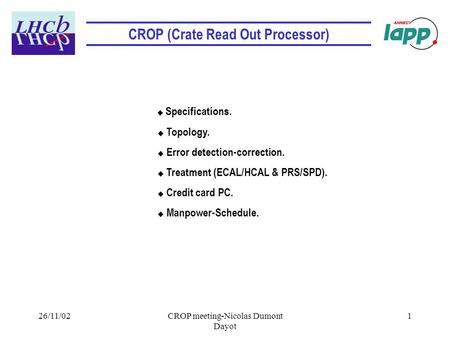 26/11/02CROP meeting-Nicolas Dumont Dayot 1 CROP (Crate Read Out Processor)  Specifications.  Topology.  Error detection-correction.  Treatment (ECAL/HCAL.