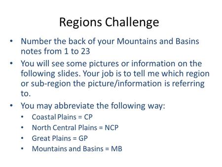 Regions Challenge Number the back of your Mountains and Basins notes from 1 to 23 You will see some pictures or information on the following slides. Your.