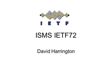 ISMS IETF72 David Harrington. Status IETF72 Transport Subsystem for the Simple Network Management Protocol (SNMP) –IETF69: draft-ietf-isms-tmsm-09.txt.