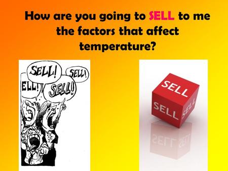 How are you going to SELL to me the factors that affect temperature?