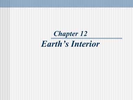 Chapter 12 Earth’s Interior