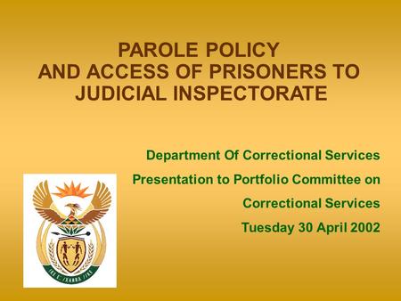 PAROLE POLICY AND ACCESS OF PRISONERS TO JUDICIAL INSPECTORATE Department Of Correctional Services Presentation to Portfolio Committee on Correctional.