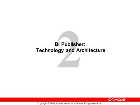 2 Copyright © 2011, Oracle and/or its affiliates. All rights reserved. BI Publisher: Technology and Architecture.