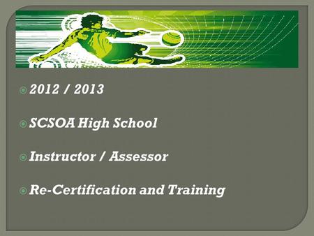  2012 / 2013  SCSOA High School  Instructor / Assessor  Re-Certification and Training.