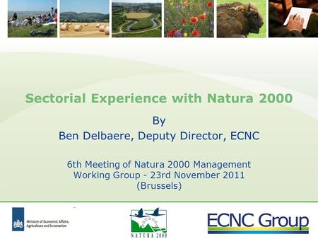 Sectorial Experience with Natura 2000 By Ben Delbaere, Deputy Director, ECNC 6th Meeting of Natura 2000 Management Working Group - 23rd November 2011 (Brussels)