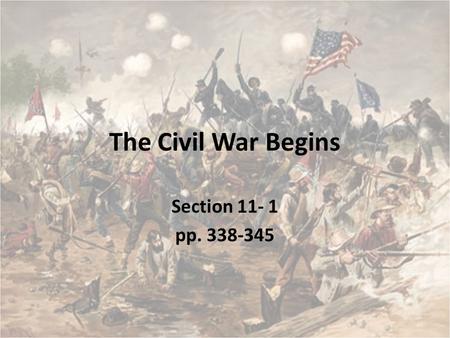 The Civil War Begins Section 11- 1 pp. 338-345. Learning Objectives Explain how the Civil War began Explain Northern and Confederate shortsightedness.