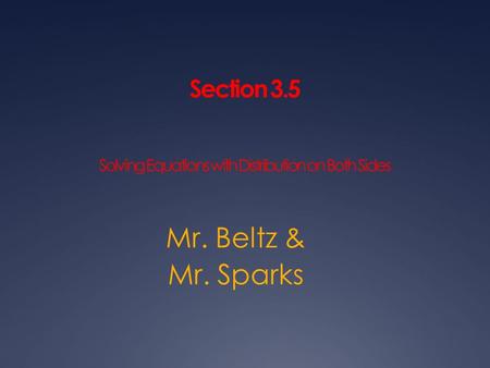 Section 3.5 Solving Equations with Distribution on Both Sides Mr. Beltz & Mr. Sparks.