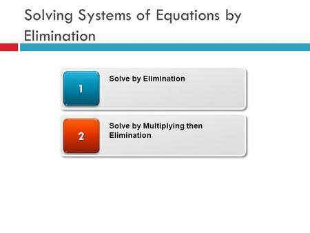 Solving Systems of Equations by Elimination 22 11 Solve by Elimination Solve by Multiplying then Elimination.