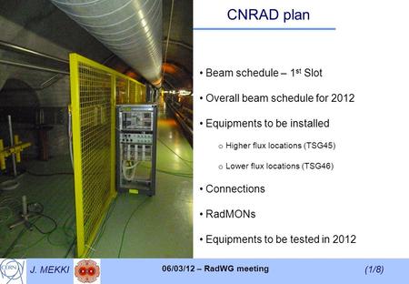 J. MEKKI (1/8) 06/03/12 – RadWG meeting CNRAD plan Beam schedule – 1 st Slot Overall beam schedule for 2012 Equipments to be installed o Higher flux locations.