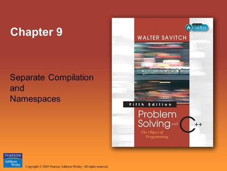 Chapter 9 Separate Compilation and Namespaces. Copyright © 2005 Pearson Addison-Wesley. All rights reserved. Slide 2 Overview Separate Compilation (9.1)