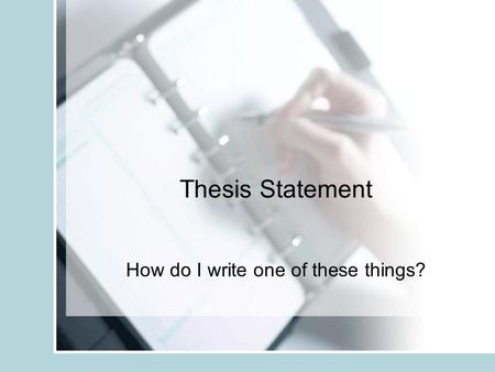 Thesis Statement How do I write one of these things?