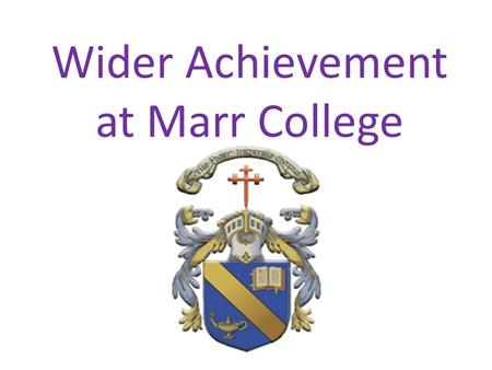 Wider Achievement at Marr College. School Colours Revised during session 12/13 – Improvement Group with Students, staff and parents consultation In light.