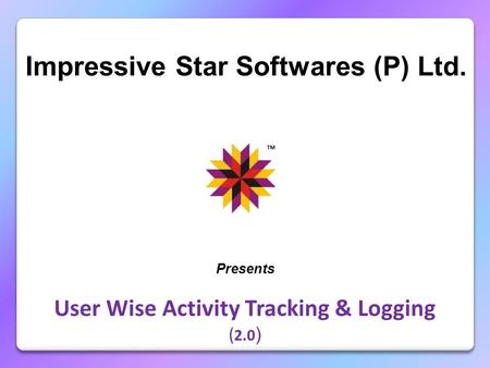 Impressive Star Softwares (P) Ltd. Presents User Wise Activity Tracking & Logging ( 2.0 )