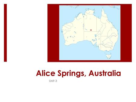 Alice Springs, Australia Unit 3. Fast Facts  One of Australia’s most famous outback towns.  The geographic centre of Australia – the surrounding area.