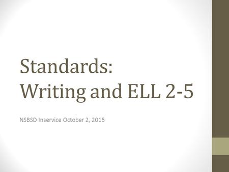 Standards: Writing and ELL 2-5 NSBSD Inservice October 2, 2015.