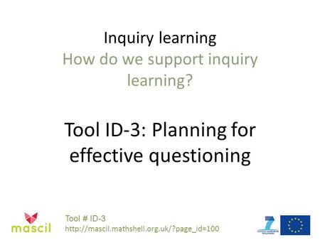 Inquiry learning How do we support inquiry learning? Tool ID-3: Planning for effective questioning Tool # ID-3