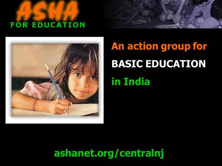 Ashanet.org/centralnj An action group for BASIC EDUCATION in India.