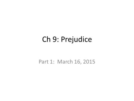 Ch 9: Prejudice Part 1: March 16, 2015. Conceptual Definitions Distinguish stereotype, prejudice, discrimination from each other: Prejudice = Stereotype.