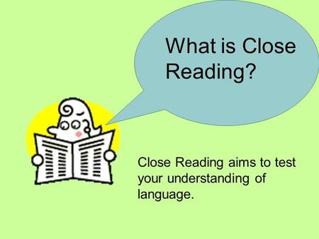 What is Close Reading? Close Reading aims to test your understanding of language.