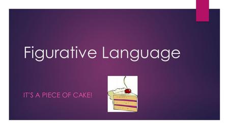 Figurative Language IT’S A PIECE OF CAKE!. Hyperbole  What is it?  Hyperbole is when the writer or speaker exaggerates  What is it used for?  Hyperboles.