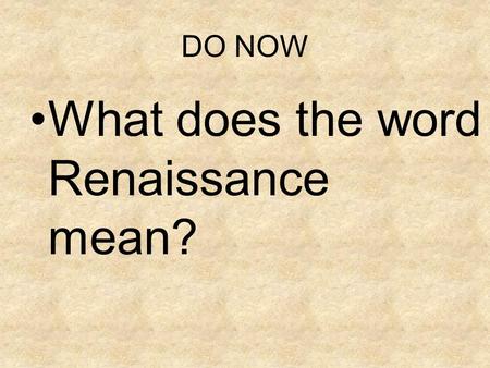 DO NOW What does the word Renaissance mean?. The Renaissance Movement This movement originated in Italy and spanned from the 14 th to the 17 th century.