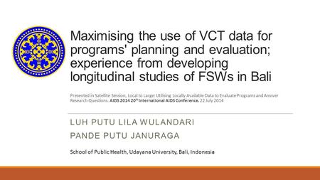 Maximising the use of VCT data for programs' planning and evaluation; experience from developing longitudinal studies of FSWs in Bali LUH PUTU LILA WULANDARI.