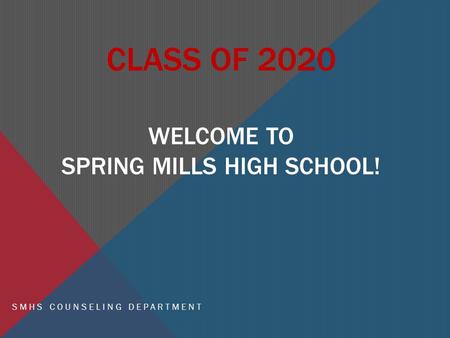 CLASS OF 2020 WELCOME TO SPRING MILLS HIGH SCHOOL! SMHS COUNSELING DEPARTMENT.