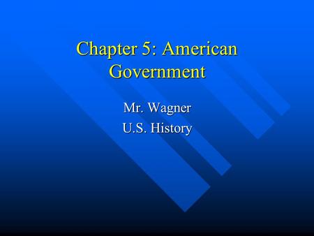 Chapter 5: American Government Mr. Wagner U.S. History.