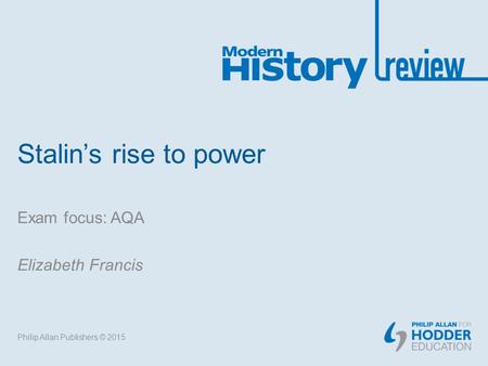 Stalin’s rise to power Exam focus: AQA Elizabeth Francis Philip Allan Publishers © 2015.