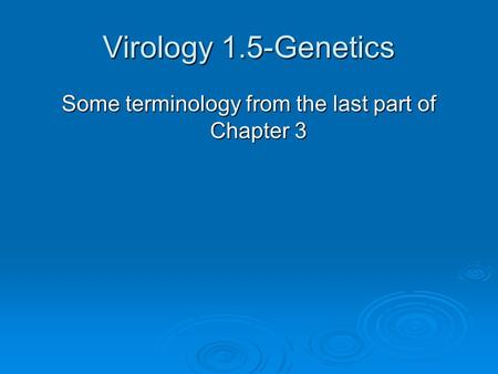 Virology 1.5-Genetics Some terminology from the last part of Chapter 3.