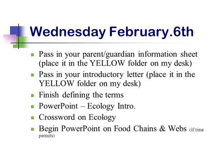 Wednesday February.6th Pass in your parent/guardian information sheet (place it in the YELLOW folder on my desk) Pass in your introductory letter (place.
