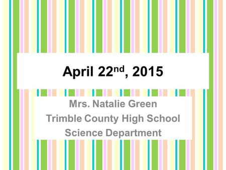 April 22 nd, 2015 Mrs. Natalie Green Trimble County High School Science Department.
