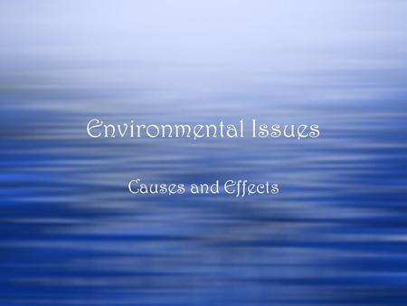 Environmental Issues Causes and Effects. Greenhouse Effect  Cause:  Water vapor, Carbon Dioxide (CO2), methane, and other gases trap heat that radiates.