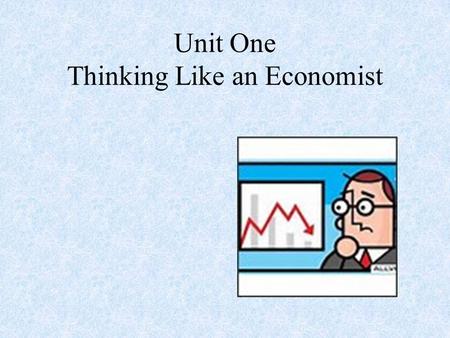 Unit One Thinking Like an Economist Fundamental Economic Concepts.