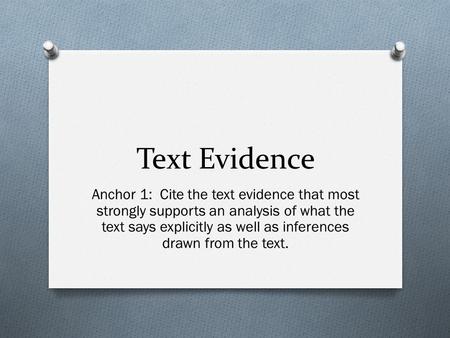Text Evidence Anchor 1: Cite the text evidence that most strongly supports an analysis of what the text says explicitly as well as inferences drawn from.