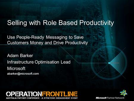 Selling with Role Based Productivity Use People-Ready Messaging to Save Customers Money and Drive Productivity Adam Barker Infrastructure Optimisation.