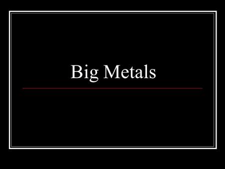 Big Metals. Big Metals to Know Some metals, particularly transition metals can have more than one charge, so it is necessary to be careful when naming.