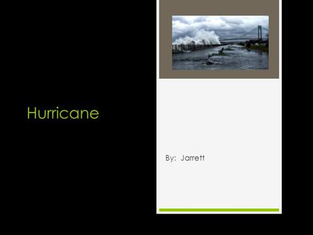 Hurricane By: Jarrett. What are hurricanes? A hurricane is a huge storm that can go from 75 to 200 mph.