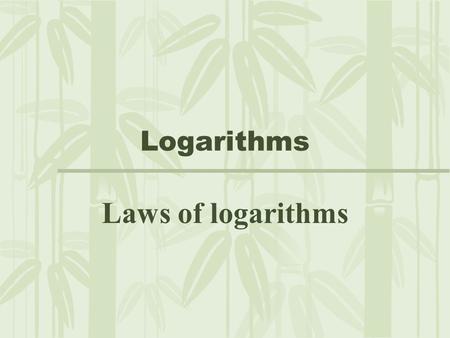 Logarithms Laws of logarithms.