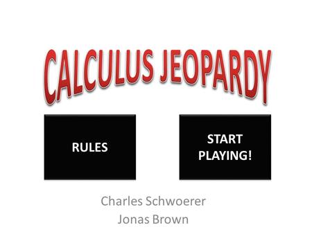 Charles Schwoerer Jonas Brown RULES START PLAYING! START PLAYING!
