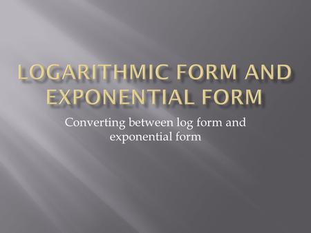 Converting between log form and exponential form.