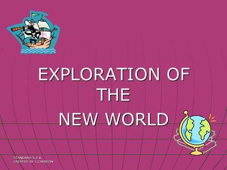 STANDARD 5.2 & CREATED BY L.CARREON EXPLORATION OF THE NEW WORLD.