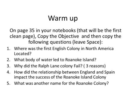 Warm up On page 35 in your notebooks (that will be the first clean page), Copy the Objective and then copy the following questions (leave Space): 1.Where.