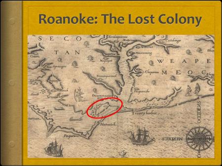 Early Expeditions to Roanoke  1584- Queen Elizabeth I, of England send expeditions to explore the Eastern coast of North America  Sir Walter Raleigh.