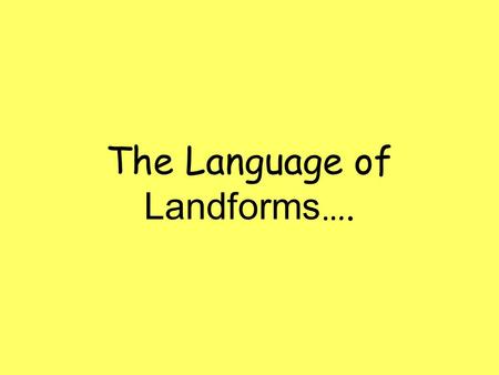 The Language of Landforms….