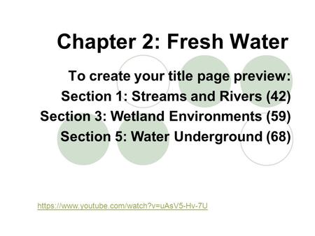 Chapter 2: Fresh Water To create your title page preview: Section 1: Streams and Rivers (42) Section 3: Wetland Environments (59) Section 5: Water Underground.