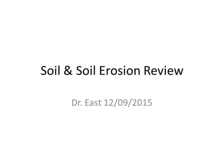 Soil & Soil Erosion Review Dr. East 12/09/2015. Soil Profile Review Where’s the humus? – Which has a wider A horizon, Tropical Soil or Temperate Soil?