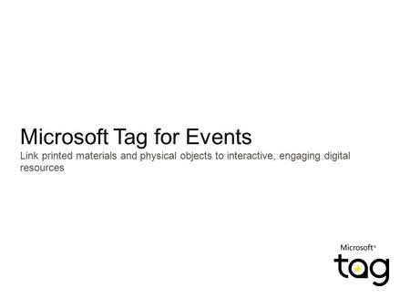 Microsoft Tag for Events Link printed materials and physical objects to interactive, engaging digital resources.